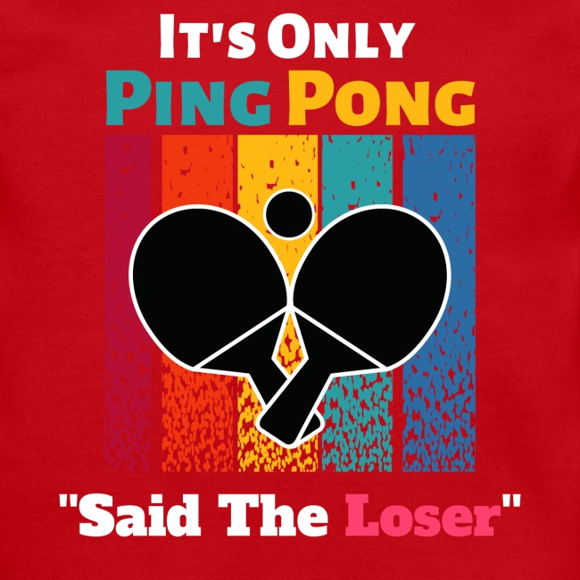 It's Only Ping Pong Said The Loser Funny Sayings
