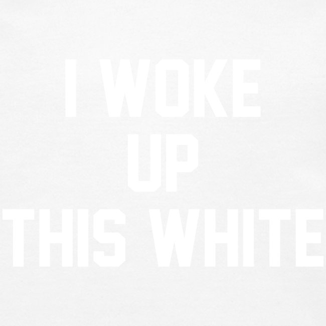 I Woke Up This White