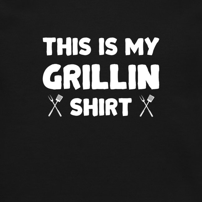 This is my Grillin Shirt