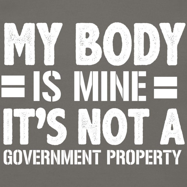 my body is mine it is not a government property