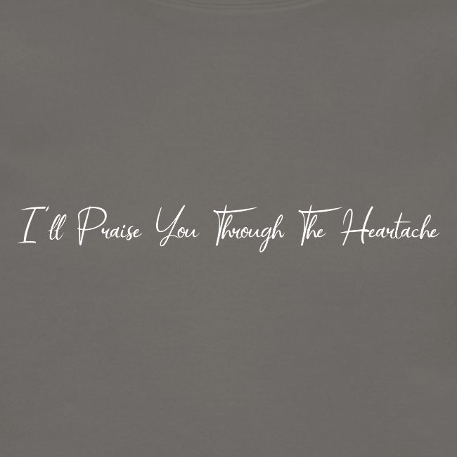 I'll Praise You Through The Heartache