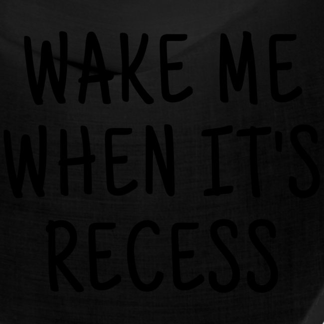 WAKE ME WHEN IT'S RECESS
