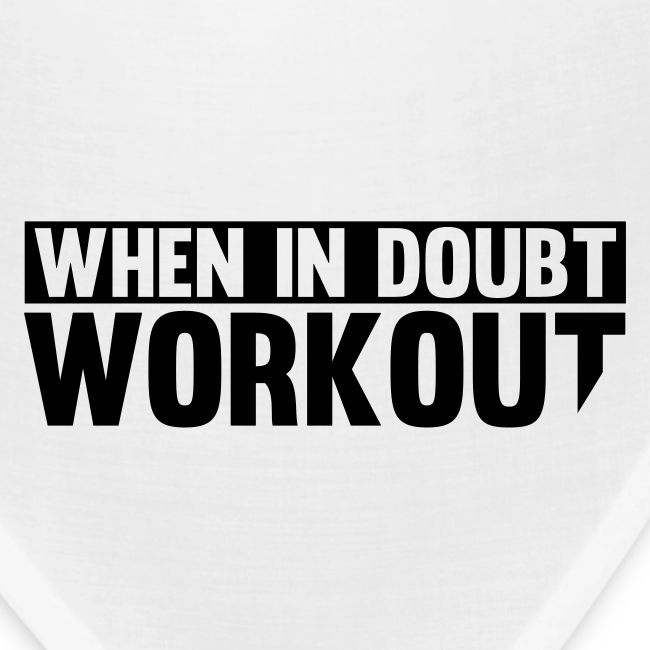 When in Doubt. Workout