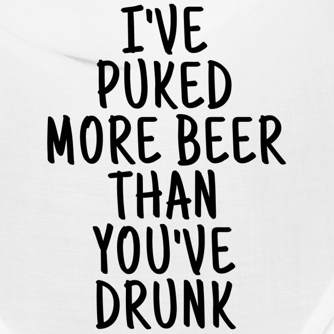 I've Puked More Beer Than You've Drunk