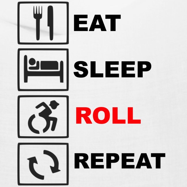 Eat sleap roll repeat, for wheelchair users, roll