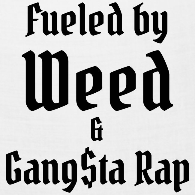 Fueled by Weed & Gangsta Rap (black on white)