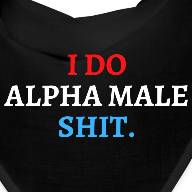 I Do Alpha Male Shit (in red, white and blue)