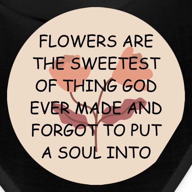 FLOWERS ARE THE SWEETS.