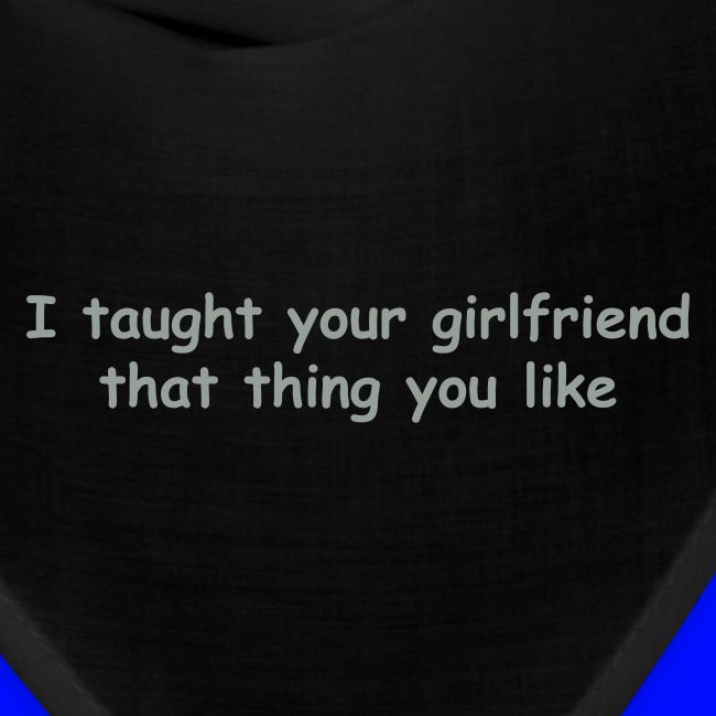I Taught Your Girlfriend That Thing You Like