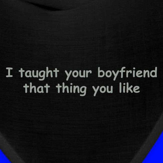 I Taught Your Boyfriend That Thing You Like