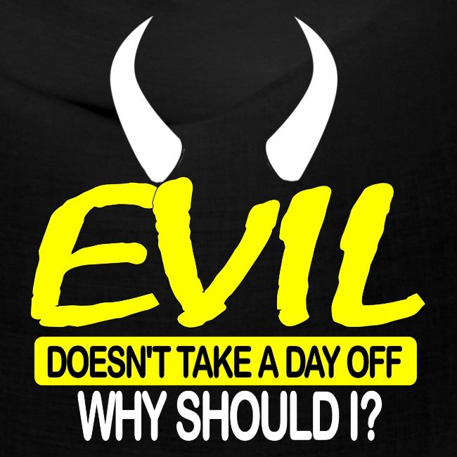 EVIL DOESN'T TAKE A DAY OFF