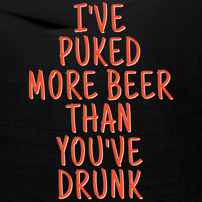 Ive Puked More Beer Than Youve Drunk - Orange Font