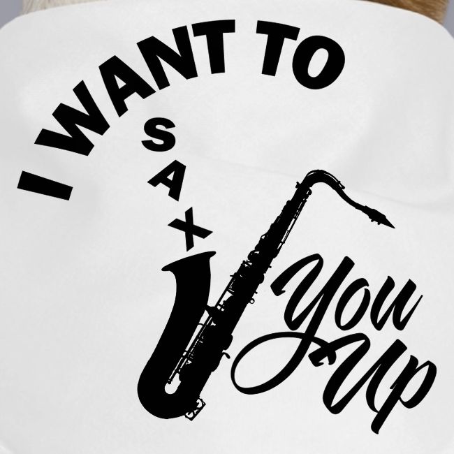 I WANT TO SAX YOU UP