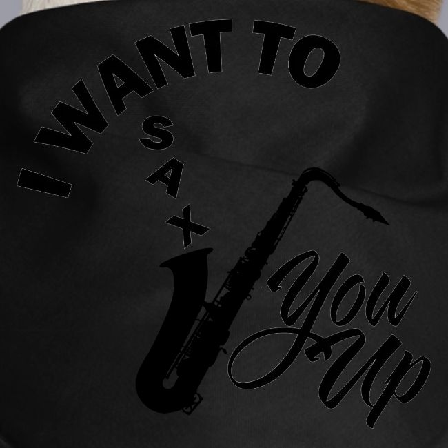 I WANT TO SAX YOU UP