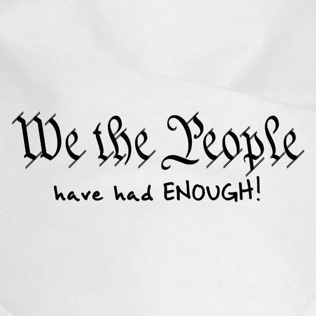 We the People Have Had Enough