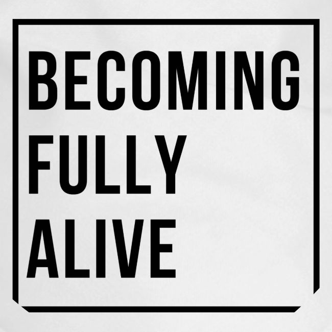 Becoming Fully Alive (in Black)