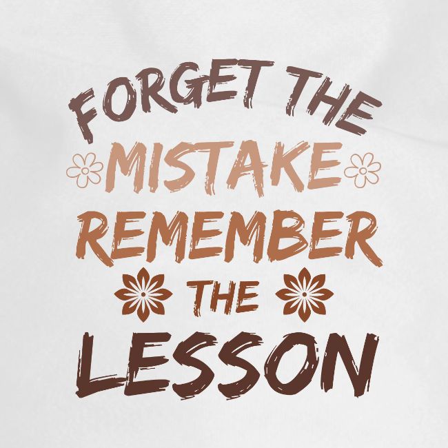 Forget the mistake remember the lesson.