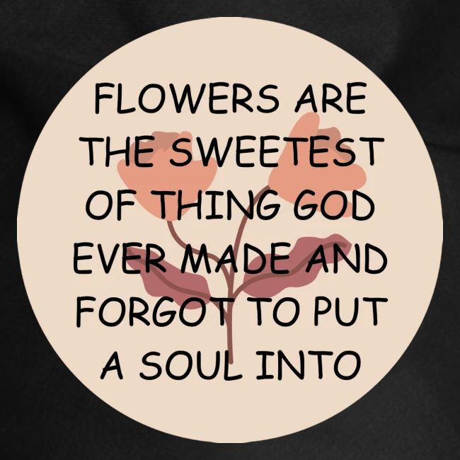 FLOWERS ARE THE SWEETS.