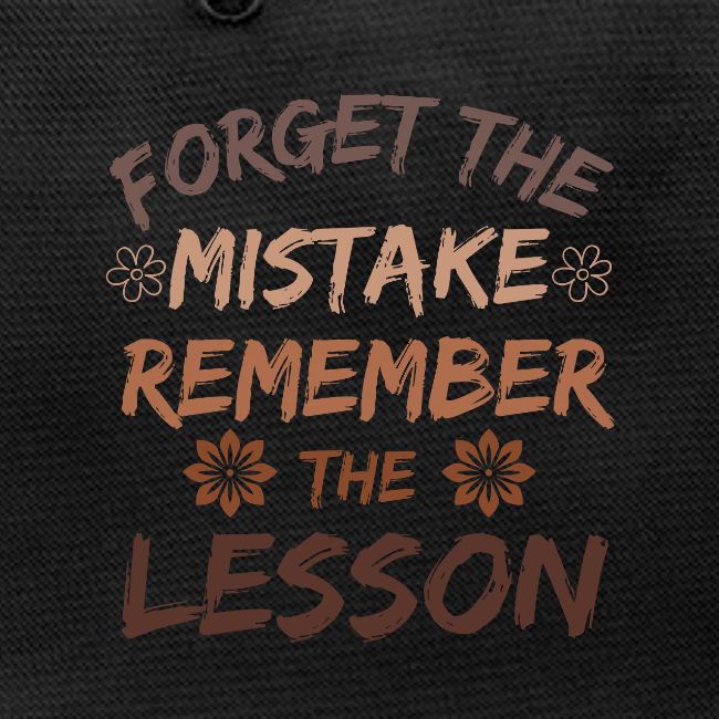 Forget the mistake remember the lesson.