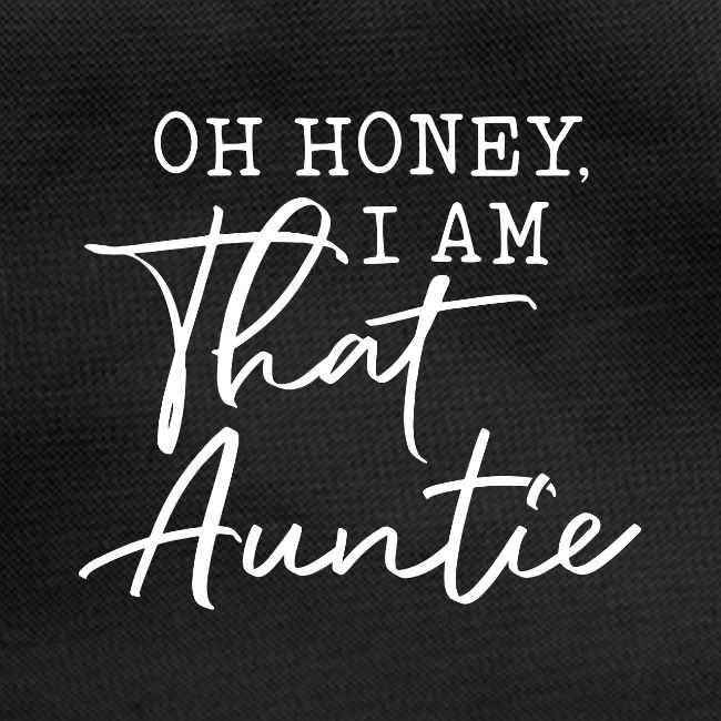 Oh Honey I Am That Auntie