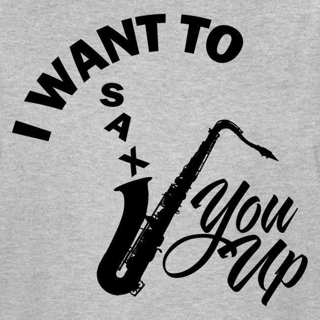 I WANT TO SAX YOU UP