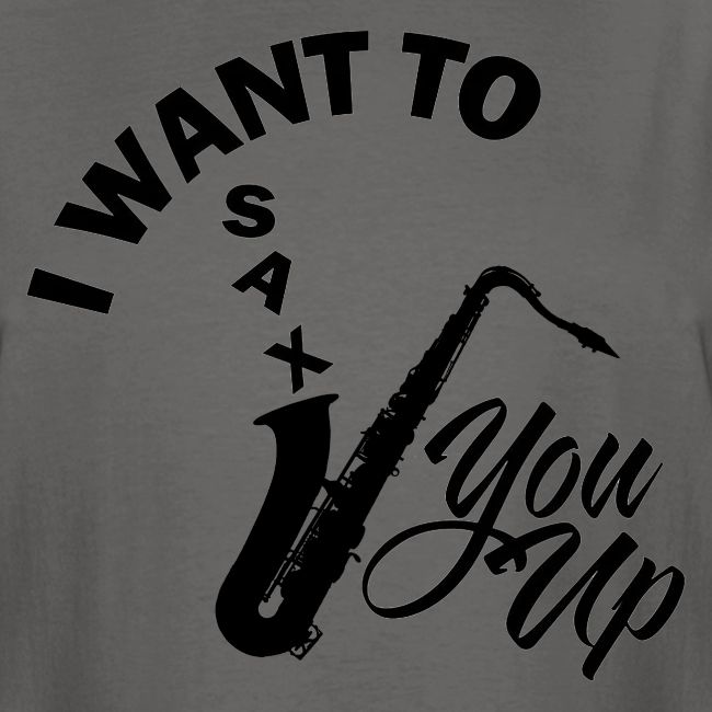 I WANT TO SAX YOU UP