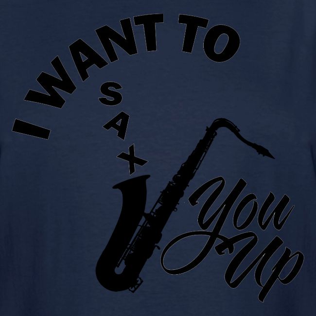 I WANT TO SAX YOU UP