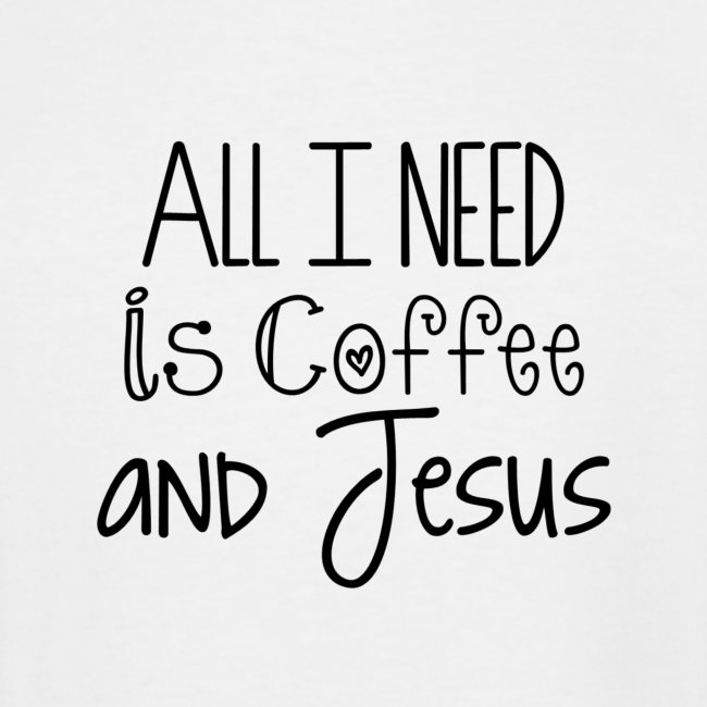 All I need is Coffee & Jesus