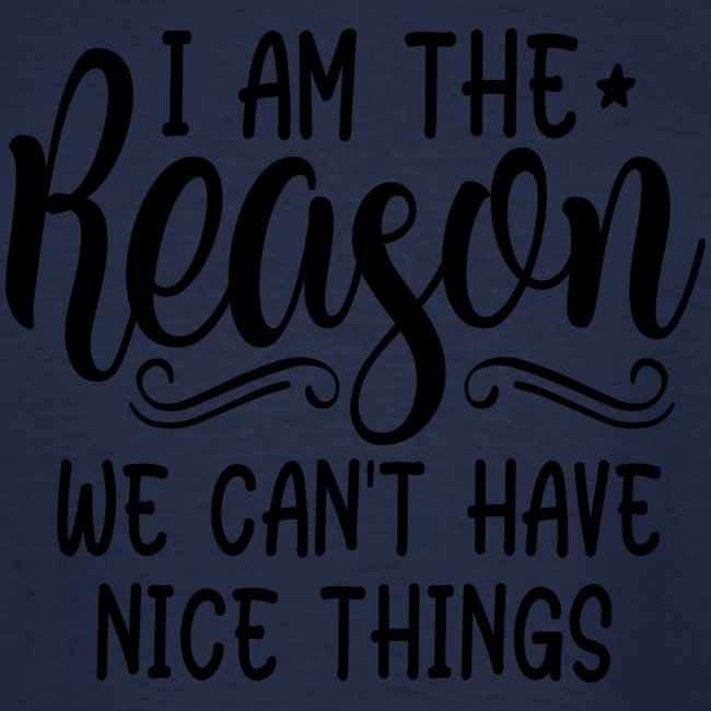 I'm The Reason Why We Can't Have Nice Things Shirt