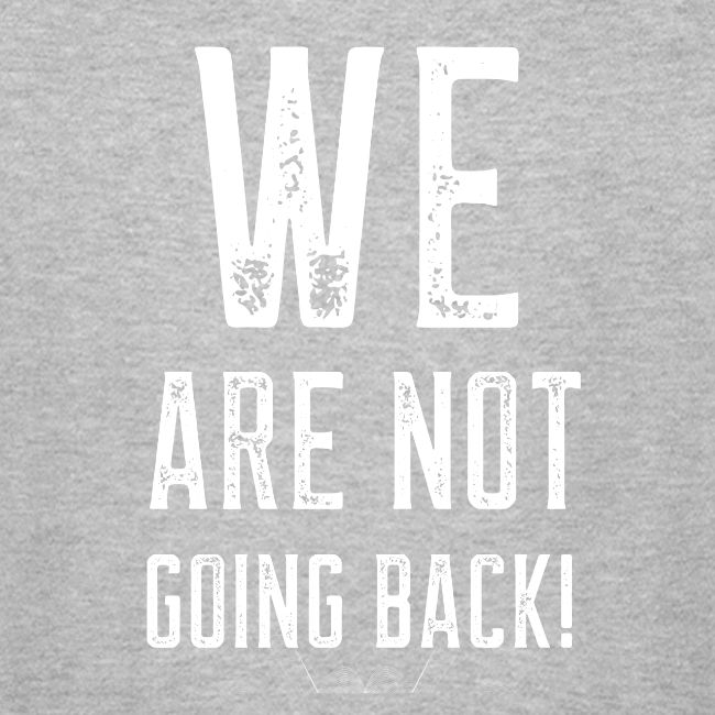 WE ARE NOT GOING BACK! merch