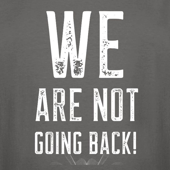 WE ARE NOT GOING BACK! merch