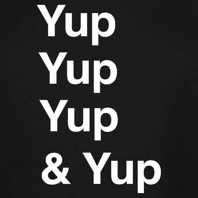 Yup, Yup, Yup & Yup
