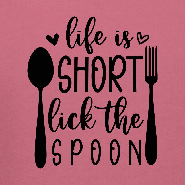 Life is Short Lick the Spoon