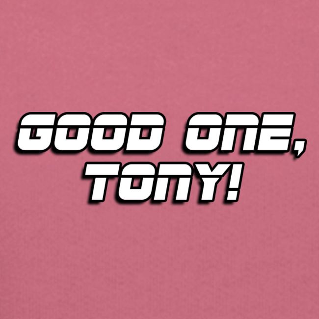 GOOD ONE, TONY! (text only)