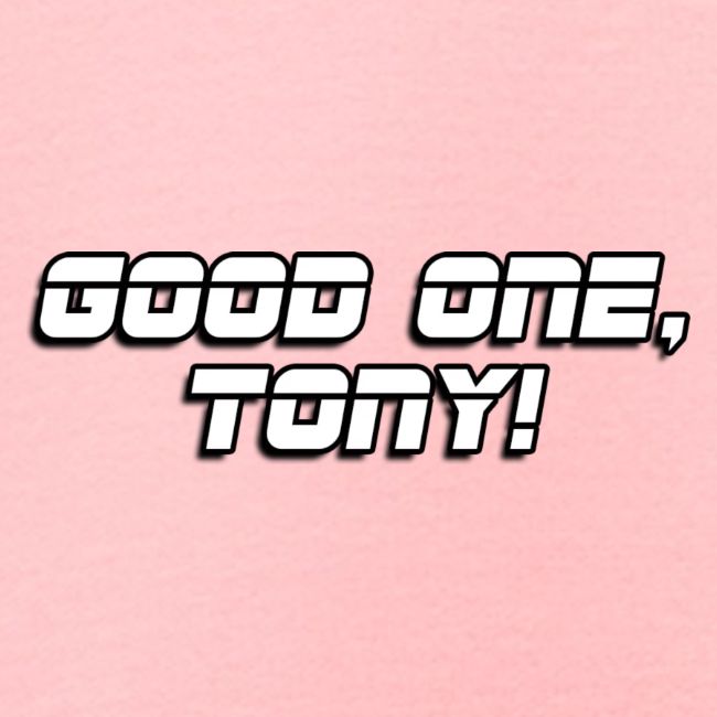 GOOD ONE, TONY! (text only)