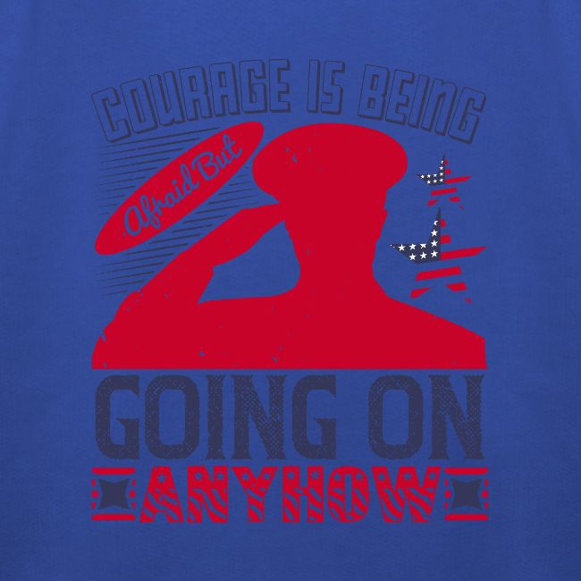 Courage is being afraid but going on anyhow