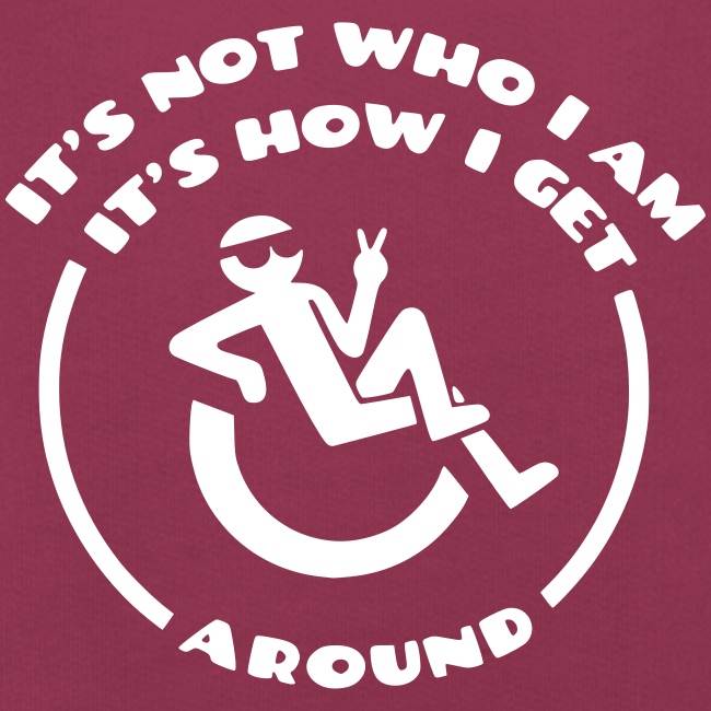 My wheelchair it's not who i am, it's how i go