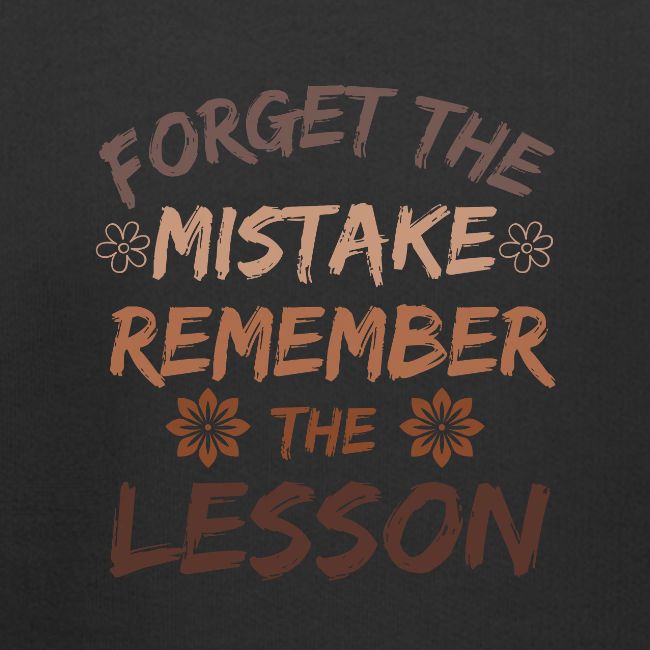 Forget the mistake remember the lesson.