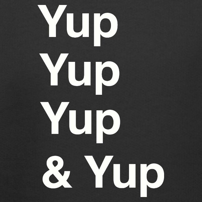 Yup, Yup, Yup & Yup
