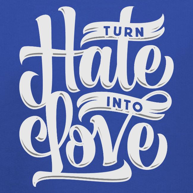 Turn hate into love