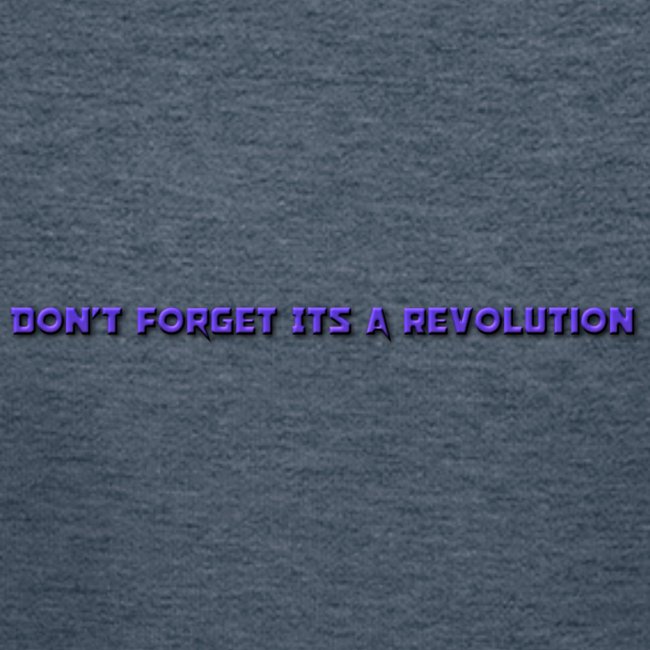DON'T FORGOT ITS A REVOLUTION