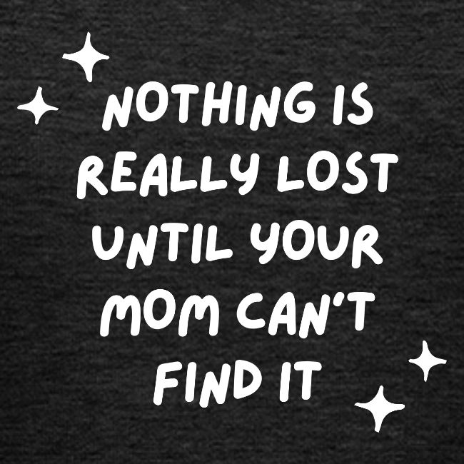Nothing is really lost until your mom can't find