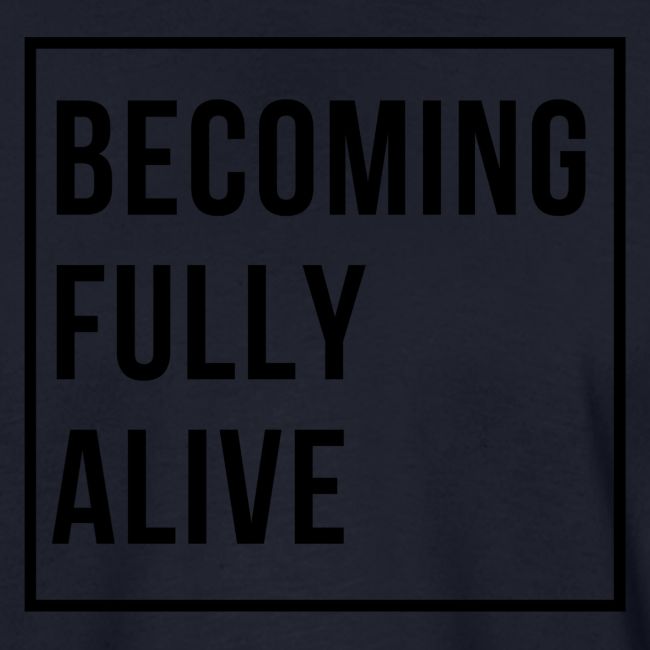 Becoming Fully Alive (in Black)