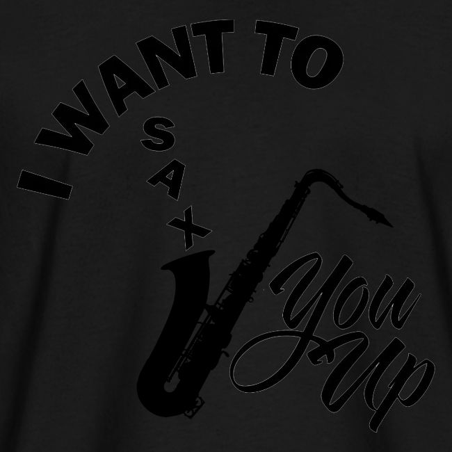 I WANT TO SAX YOU UP