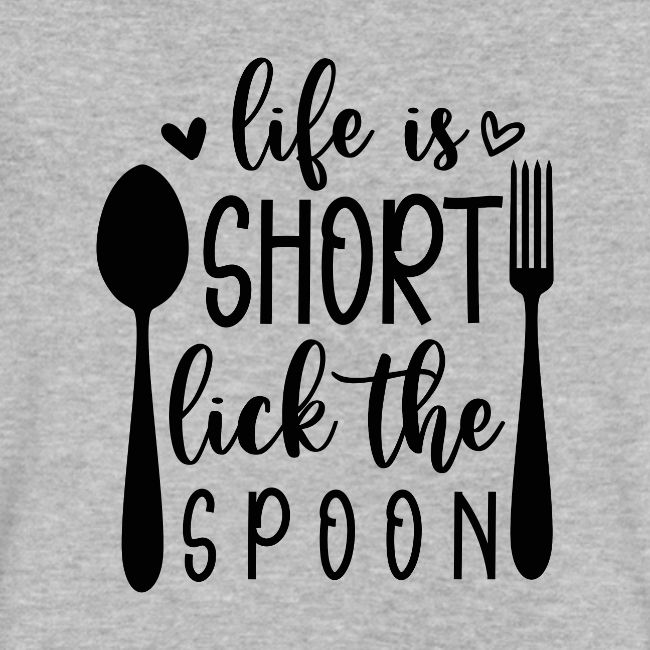 Life is Short Lick the Spoon