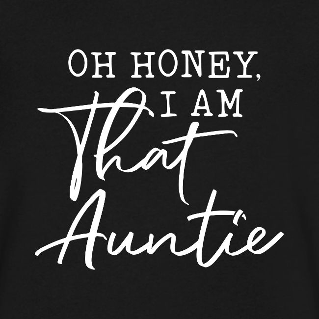 Oh Honey I Am That Auntie