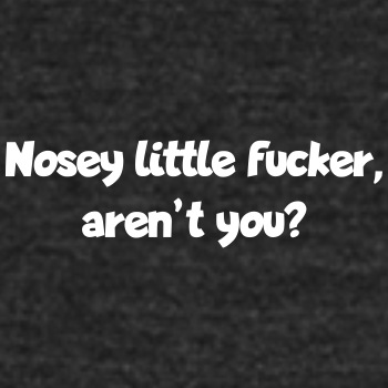 Nosey little fucker, aren't you? - Unisex Tri-Blend T-Shirt