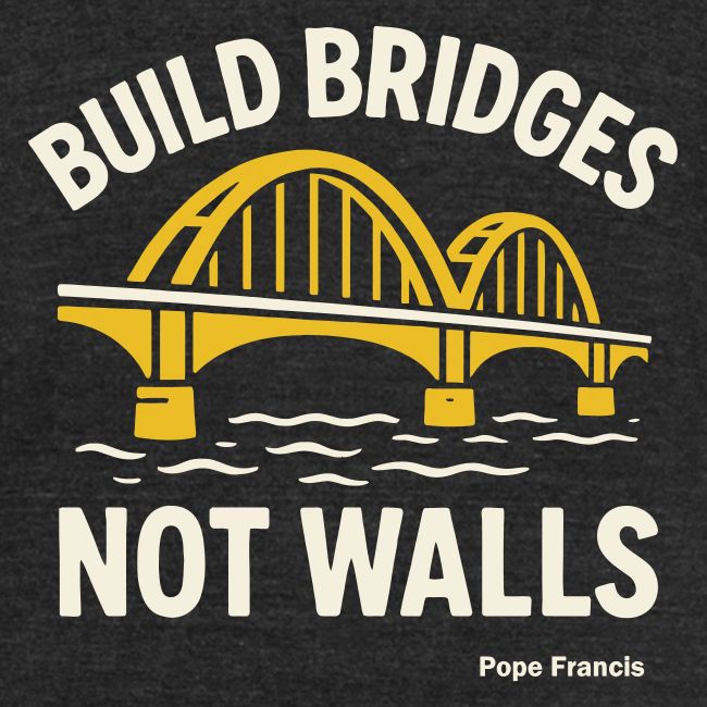 Build bridges not walls