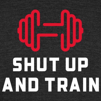 Shut up and train - Unisex Tri-Blend T-Shirt