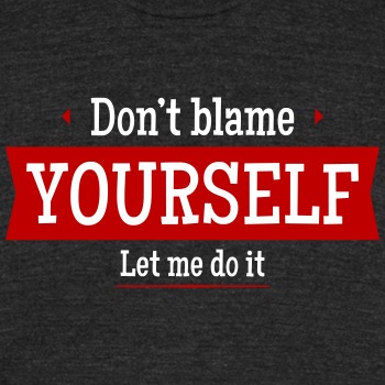 Don't blame yourself - Let me do it - Unisex Tri-Blend T-Shirt